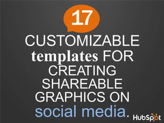 17
CUSTOMIZABLE
templates FOR
CREATING
SHAREABLE
GRAPHICS ON
social media.
 