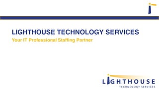 LIGHTHOUSE TECHNOLOGY SERVICES
Your IT Professional Staffing Partner
 