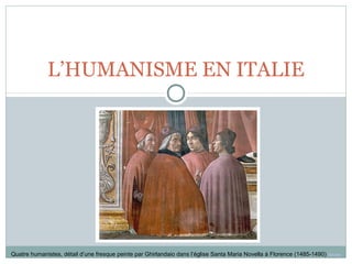 L’HUMANISME EN ITALIE
Quatre humanistes, détail d’une fresque peinte par Ghirlandaio dans l’église Santa Maria Novella à Florence (1485-1490) Source
 