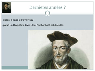 Dernières années ?
-décès: à paris le 9 avril 1553
-paraît un Cinquième Livre, dont l'authenticité est discutée.
 