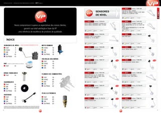 4 5
VIRTUAL PLÁSTICOS - catálogo de peças para injeção eletronica - 2011 (050411)
Nosso compromisso é superar as expectativas dos nossos clientes,
garantir sua total satisfação e fazer da VP
uma referência de excelência de produtos de qualidade.
Moto Bombas
AFERIÇÃOBOMBA COMBUSTÍVEL
8003 ORIGINAL - 7.081.338
UNO MILLE FIRE - TODOS
UNO EX, SX, SMART, YOUNG 1.0 SPI 1999 >
STRADA 1.5, 1.6 MPI 8V > 2001
GasolinaM 50-55 415-420
AFERIÇÃOBOMBA COMBUSTÍVEL
8004 ORIGINAL - 7.078.916
PALIO, SIENA, WEEKEND 1.4 DIESEL 96 >
PALIO, SIENA, WEEKEND 1996 > 10/1999
GasolinaM 38-42 265-270
AFERIÇÃOBOMBA COMBUSTÍVEL
8006 ORIGINAL - 7.081.972
PALIO 1.5 TODOS / YOUNG 1.0 MPI GS,
PALIO, SIENA FIRE 1.0, 1.3, 1.5, 1.6 8V, 16V
1999 >
PALIO, SIENA WEEKEND ELX 1.3 16V FIRE
1.5 8V 2000 >
GasolinaM 50-55 415-420
AFERIÇÃOBOMBA COMBUSTÍVEL
8012 ORIGINAL - 7.084.004
STRADA 1.5 8V, 1.6 16V 2002 >
STRADA 1.3, 1.8 8V 2002 >
GasolinaM 60-65 360-366
AFERIÇÃOBOMBA COMBUSTÍVEL
8042 ORIGINAL - 7.084.630
UNO FIRE 2004 >
GasolinaB 60-65 360-366
AFERIÇÃOBOMBA COMBUSTÍVEL
8049 ORIGINAL - 7.084.006
PALIO WEEKEND TODOS 2001 >
GasolinaB 60-66 360-366
AFERIÇÃOBOMBA COMBUSTÍVEL
8050 ORIGINAL - 7.084.005
PALIO, SIENA TODOS 2001 >
GasolinaB 60-66 360-367
AFERIÇÃOBOMBA COMBUSTÍVEL
8071 ORIGINAL - 7.081.444
PALIO FIRE ELX 1.0, 1.3, 1.6 MPI 16V
PALIO EX 1.0 8V, FIRE 1.5 1999 > 2002
PALIO YOUNG 1.0 MPI GS
ÁlcoolM 38-42 265-270
AFERIÇÃOBOMBA COMBUSTÍVEL
8072 ORIGINAL - 7.084.003
STRADA 1.5, 1.6 16V 2003 >
STRADA 1.3 8V, 1.8 8V 2003 >
ÁlcoolM 50-66 355-425
AFERIÇÃOBOMBA COMBUSTÍVEL
8081 ORIGINAL - 51.735.243
DOBLO TODOS 2002 >
GasolinaB 4-8 301-319
AFERIÇÃOBOMBA COMBUSTÍVEL
8083 ORIGINAL - 7.084.741
STILO TODOS 2003 > 2006
GasolinaB 38-42 285-314
Índice
AS MARCAS FIAT, FORD, CHEVROLET, GM, VW, VOLKSWAGEM E DEMAIS PRESENTES NESTE CATÁLOGO ASSIM COMO SEUS
RECPECTIVOS LOGOTIPOS/LOGOMARCAS SÃO DE PROPRIEDADE EXCLUSIVADAS RESPECTIVAS MONTADORAS. IMAGENS MERA-
MENTE ILUSTRATIVAS,AS DESCRIÇÕESAQUI CONTIDAS ESTÃO SUJEITASAALTERAÇÕES SEMANECESSIDADE DE PRÉVIOAVISO.
Sensores de Nível
FIAT
UAE (Unidade de Amortecimento Eletrônico)
Bóias Tubulares
Guarnições
DIVERSOS
Flanges de Combustível
VÁLVULAS SOLENÓIDE
plug eletrônico
SENSORES
DE NÍVEL
AFERIÇÃOBOMBA COMBUSTÍVEL
8082 ORIGINAL - 51.765.279
DOBLO TODOS FLEX
FlexB 60-65 360-366
FLEX
AFERIÇÃOBOMBA COMBUSTÍVEL
8074 ORIGINAL - 7.085.707
UNO MILLE FIRE DE 2006 >
FlexB 60-65 360-366
FLEX
AFERIÇÃOBOMBA COMBUSTÍVEL
8059 ORIGINAL - 7.084.737
PALIO, SIENA DE 2004 >
IDEA TODAS DE 2006 >
FlexB 60-65 360-365
FLEX
AFERIÇÃOBOMBA COMBUSTÍVEL
8068 ORIGINAL - 7.084.903
PALIO WEEKEND TODOS 2004 >
FlexB 60-65 360-366
FLEX
agoratodalinhade sensores vp é FLEX
FIAT	 5
FORD	 7
GM	 8
VW	 10
OUTRAS	 13
FORD	 18
GM	 18
VW	 18
OUTRAS	 18
FIAT	 19
FORD	 20
GM	 20
VW	 21
OUTRAS	 22
FIAT	 19
FORD	 19
GM	 19
VW	 19
FIAT	 22
FORD	 23
VW	 23
OUTRAS	 23
FIAT	 15
GM	 16
VW	 16
OUTRAS	 16
FIAT	 16
GM	 16
VW	 17
OUTRAS	 17
FIAT	 14
FIAT	 14
 