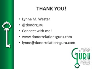 THANK YOU!
• Lynne M. Wester
• @donorguru
• Connect with me!
• www.donorrelationsguru.com
• lynne@donorrelationsguru.com
 