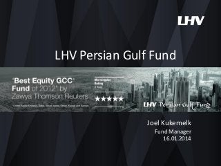 LHV Persian Gulf Fund

Joel Kukemelk
Fund Manager
16.01.2014

 