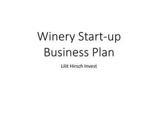 Winery Start-up
Business Plan
Lilit Hirsch Invest
 