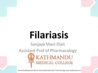 Filariasis
Sanjaya Mani Dixit
Assistant Prof of Pharmacology
 