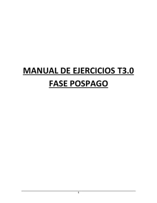 MANUAL DE EJERCICIOS T3.0 
FASE POSPAGO 
1 
 