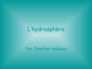 L’hydrosphère Par Jennifer Veilleux 