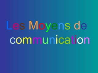 L e s   M o y e n s   d e   c o m m u n i ca t i o n 