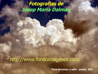 Fotografi a s de Josep Maria Dalmau http :// www.fondoimagenes.com / Pera terminar y salir:  pulsar  ESC 