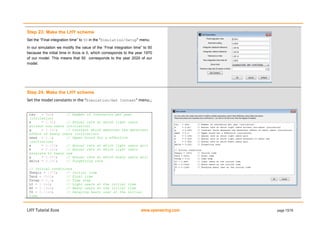 LHY Tutorial Xcos www.openeering.com page 15/19
Step 23: Make the LHY scheme
Set the “Final integration time” to 50 in the "Simulation/Setup" menu;
In our simulation we modify the value of the “Final integration time” to 50
because the initial time in Xcos is 0, which corresponds to the year 1970
of our model. This means that 50 corresponds to the year 2020 of our
model.
Step 24: Make the LHY scheme
Set the model constants in the "Simulation/Set Context" menu.;
tau = 5e4; // Number of innovators per year
(initiation)
s = 0.61; // Annual rate at which light users
attract non-users (initiation)
q = 3.443; // Constant which measures the deterrent
effect of heavy users (initiation)
smax = 0.1; // Upper bound for s effective
(initiation)
a = 0.163; // Annual rate at which light users quit
b = 0.024; // Annual rate at which light users
escalate to heavy use
g = 0.062; // Annual rate at which heavy users quit
delta = 0.291; // Forgetting rate
// Initial conditions
Tbegin = 1970; // Initial time
Tend = 2020; // Final time
Tstep = 0.5; // Time step
L0 = 1.4e6; // Light users at the initial time
H0 = 0.13e6; // Heavy users at the initial time
Y0 = 0.11e6; // Decaying heavy user at the initial
time
 