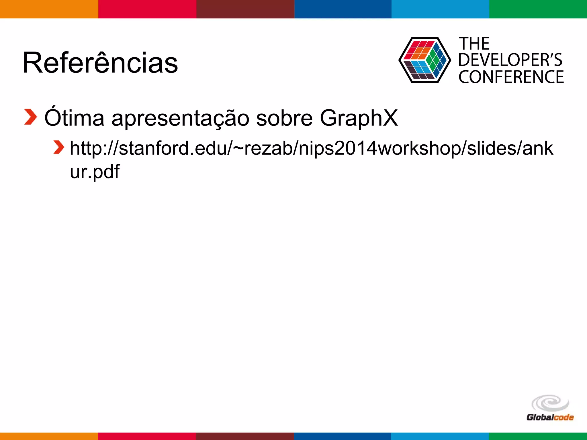Globalcode – Open4education
Referências
Ótima apresentação sobre GraphX
http://stanford.edu/~rezab/nips2014workshop/slides/ank
ur.pdf
 
