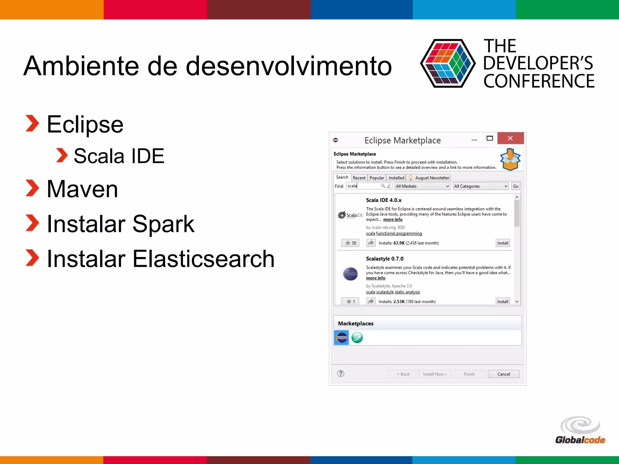 Globalcode – Open4education
Ambiente de desenvolvimento
Eclipse
Scala IDE
Maven
Instalar Spark
Instalar Elasticsearch
 