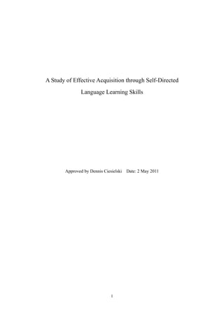 I
A Study of Effective Acquisition through Self-Directed
Language Learning Skills
Approved by Dennis Ciesielski Date: 2 May 2011
 