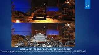 20
ORGINAL SET FOR FILM “DAWN OF THE PLANET OF APES”
(Source: http://www.trbimg.com/img-549df46e/turbine/la-ca-1218-apes-effects-003-jpg-20141226/600)
 