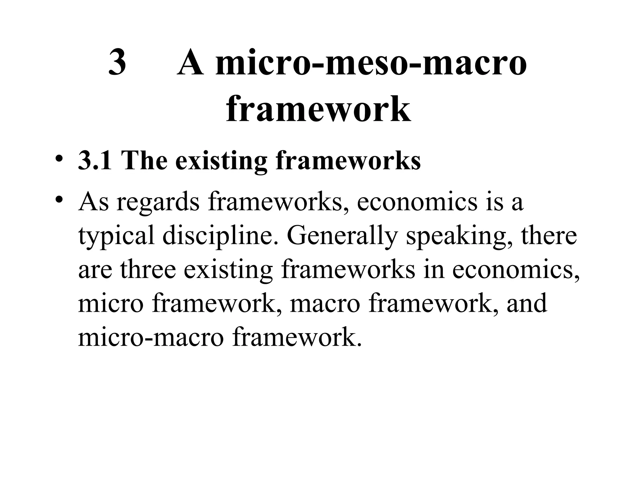 3  A micro-meso-macro framework 3.1 The existing frameworks As regards frameworks, economics is a typical discipline. Generally speaking, there are three existing frameworks in economics, micro framework, macro framework, and micro-macro framework.  