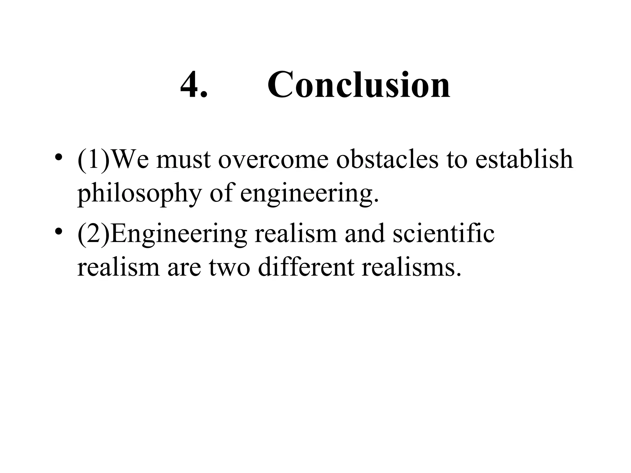 4.  Conclusion (1)We must overcome obstacles to establish philosophy of engineering. (2)Engineering realism and scientific realism are two different realisms. 