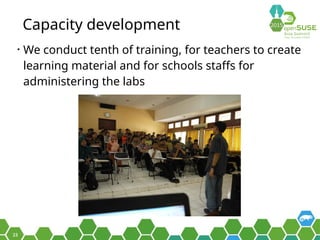 23
Capacity development
• We conduct tenth of training, for teachers to create
learning material and for schools staffs fo...