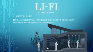 LI-FIINTRODUCTION
• WHAT IS LI-FI?
LIFI IS A WIRELESS OPTICAL NETWORKING TECHNOLOGY THAT USES LIGHT-
EMITTING DIODES (LEDS) FOR DATA TRANSMISSION.
 