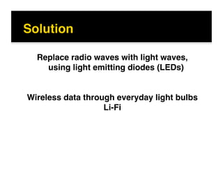 Replace radio waves with light waves,
using light emitting diodes (LEDs)!
Wireless data through everyday light bulbs!
Li-Fi!