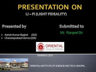  Ashish Kumar Baghel (023)
 ChandraprakashVerma (028)
Mr. RanjeetSir
13MARCH,2013
ORIENTALINSTITUTEOFSCIENCEANDTECH.BHOPAL
 