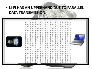 • LI-FI HAS AN UPPERHAND DUE TO PARALLEL
DATA TRANSMISSION.

 