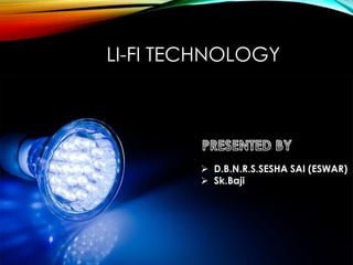 LI-FI TECHNOLOGY
 D.B.N.R.S.SESHA SAI (ESWAR)
 Sk.Baji
 