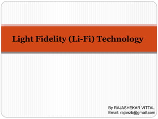 Light Fidelity (Li-Fi) Technology
By RAJASHEKAR VITTAL
Email: rajanzb@gmail.com
 