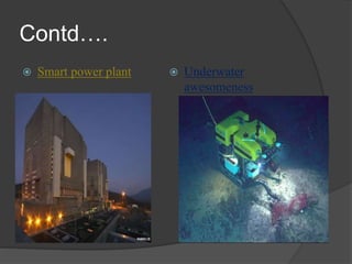 Contd…. 
 Smart power plant  Underwater 
awesomeness 
 