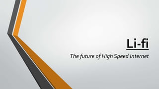 Li-fi
The future of High Speed Internet
 