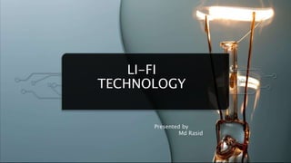LI-FI
TECHNOLOGY
Presented by
Md Rasid
 