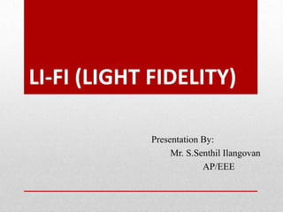 LI-FI (LIGHT FIDELITY)
Presentation By:
Mr. S.Senthil Ilangovan
AP/EEE
 