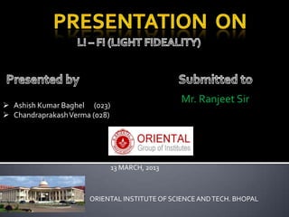  Ashish Kumar Baghel (023)
                                                Mr. Ranjeet Sir
 Chandraprakash Verma (028)




                               13 MARCH, 2013



                      ORIENTAL INSTITUTE OF SCIENCE AND TECH. BHOPAL
 