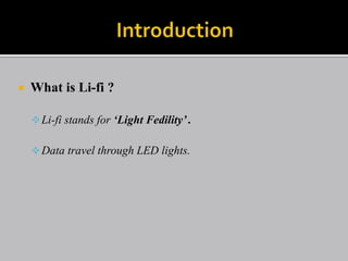  What is Li-fi ?
Li-fi stands for ‘Light Fedility’ .
Data travel through LED lights.
 