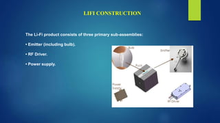 The Li-Fi product consists of three primary sub-assemblies:
• Emitter (including bulb).
• RF Driver.
• Power supply.
LIFI CONSTRUCTION
 