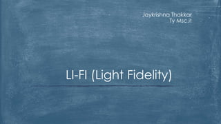 Jaykrishna Thakkar
Ty Msc.it
LI-FI (Light Fidelity)
 