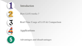 How Li-Fi works ?
Real Time Usage of Li Fi & Comparison
Applications
Advantages and disadvantages
Introduction
 