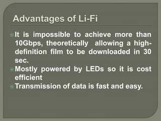 It is impossible to achieve more than
10Gbps, theoretically allowing a high-
definition film to be downloaded in 30
sec.
Mostly powered by LEDs so it is cost
efficient
Transmission of data is fast and easy.
 