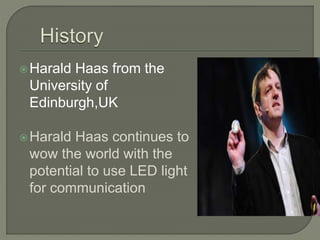 Harald Haas from the
University of
Edinburgh,UK
Harald Haas continues to
wow the world with the
potential to use LED light
for communication
 