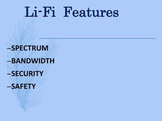 Li-Fi Features
–SPECTRUM
–BANDWIDTH
–SECURITY
–SAFETY
 
