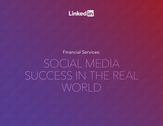 SOCIAL MEDIA
SUCCESS IN THE REAL
WORLD
SOCIAL MEDIA
SUCCESS IN THE REAL
WORLD
Financial Services:
 