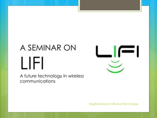 A SEMINAR ON
LIFIA future technology in wireless
communications
Meghnad Saha Institute of Technology
 