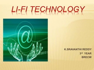 LI-FI TECHNOLOGY
K.SRAVANTHI REDDY
3rd YEAR
BRECW
 