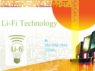 Li-Fi Technology 
By 
SURAJ KUMAR YADAVA 
(1173713051) 
IT 
 