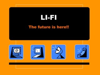 LI-FI
The future is here!!
 