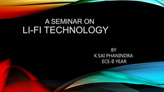 A SEMINAR ON
LI-FI TECHNOLOGY
BY
K.SAI PHANINDRA
ECE-II YEAR
 