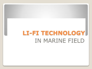 LI-FI TECHNOLOGY
IN MARINE FIELD
 