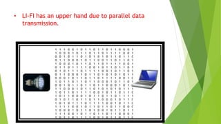 • LI-FI has an upper hand due to parallel data 
transmission. 
 