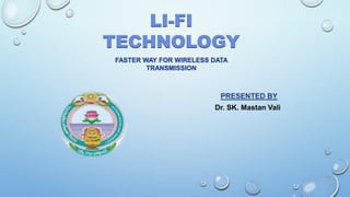 LI-FI
TECHNOLOGY
PRESENTED BY
Dr. SK. Mastan Vali
 