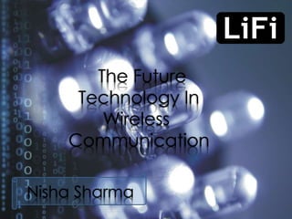 The Future
Technology In
Wireless
Communication
Nisha Sharma
 
