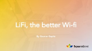 LiFi, the better Wi-fi
By Gaurav Gupta
 